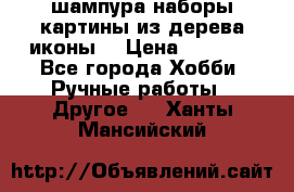 шампура,наборы,картины из дерева,иконы. › Цена ­ 1 000 - Все города Хобби. Ручные работы » Другое   . Ханты-Мансийский